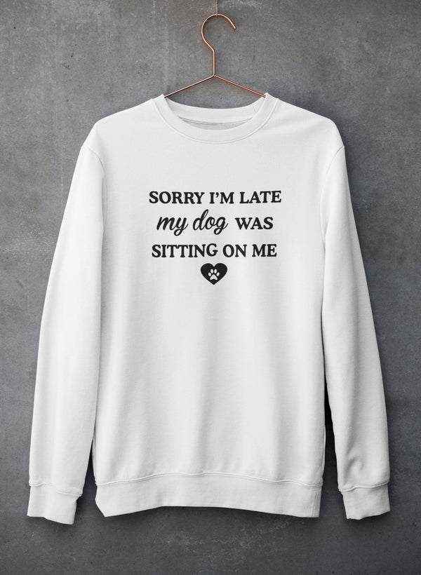 Sorry I'm Late My Dog Was Sitting On Me Sweat Shirt-0