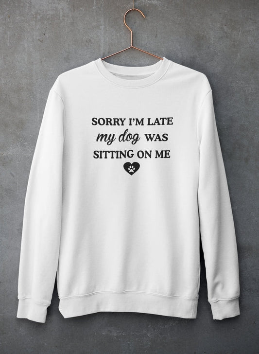 Sorry I'm Late My Dog Was Sitting On Me Sweat Shirt-0